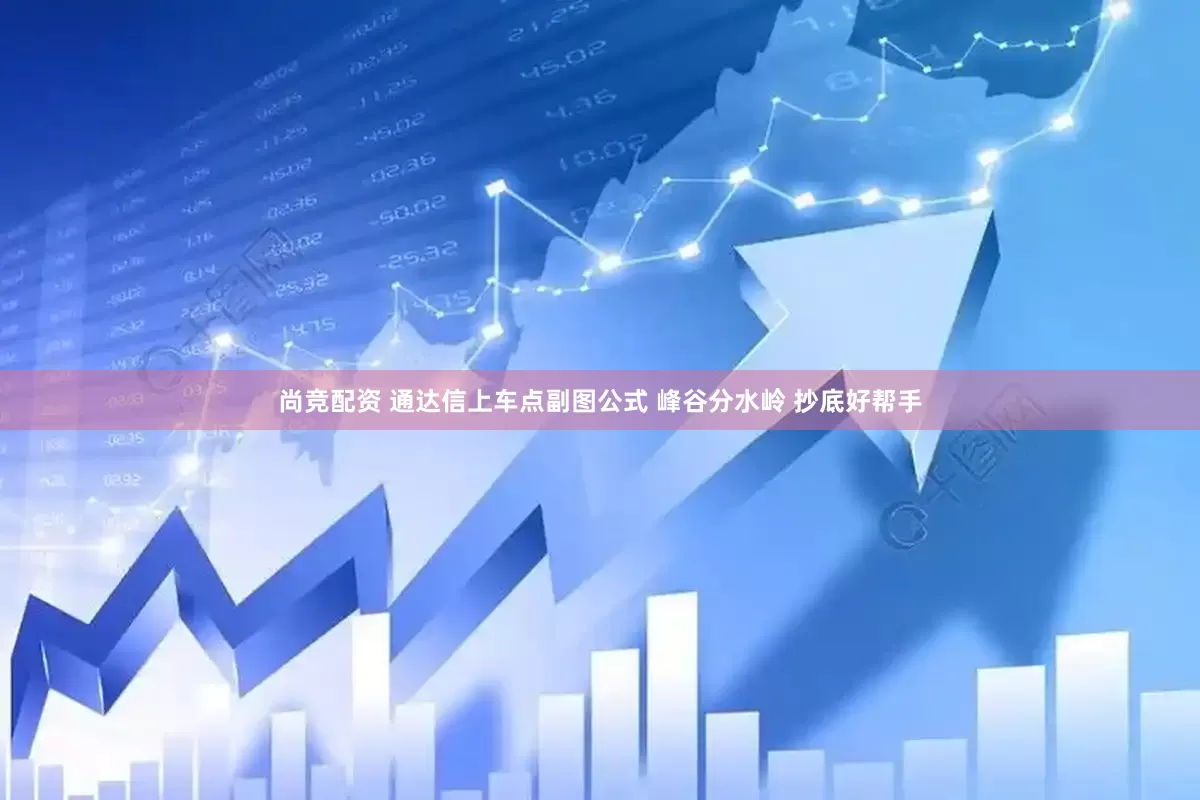 尚竞配资 通达信上车点副图公式 峰谷分水岭 抄底好帮手