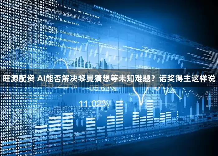 旺源配资 AI能否解决黎曼猜想等未知难题？诺奖得主这样说